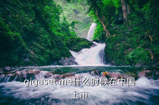 gigaset me什么時候在中國上市