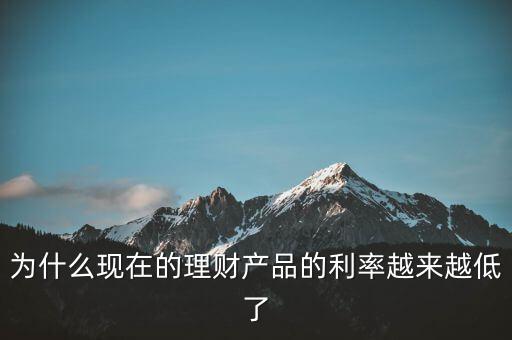 為什么利率越來越少，為什么現(xiàn)在的理財產(chǎn)品的利率越來越低了