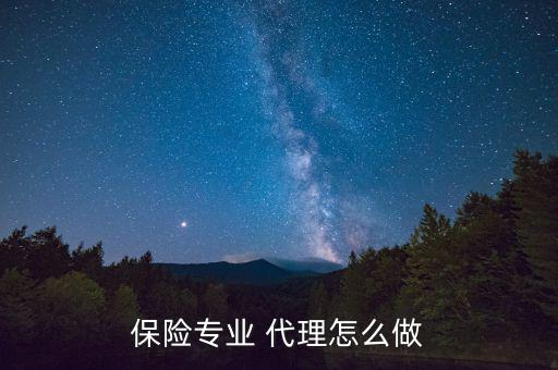 保險專業(yè) 代理怎么做