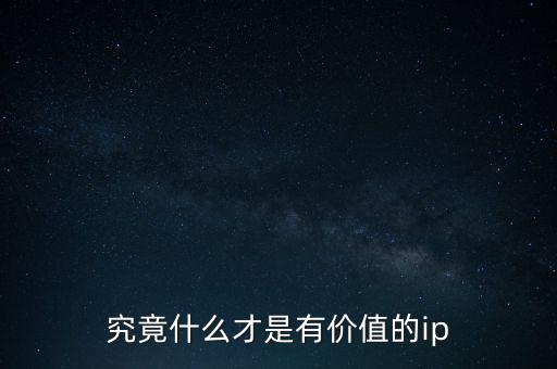 究竟什么才是有價值的ip