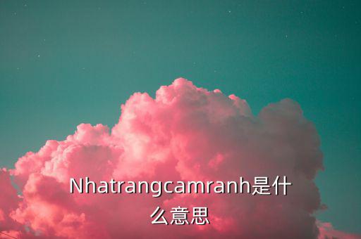 Nhatrangcamranh是什么意思