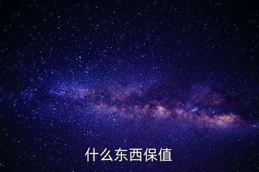 什么禮物保值，什么東西保值