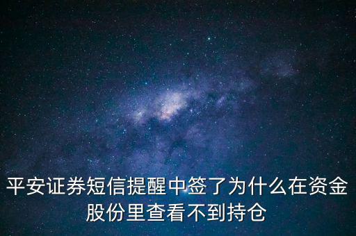 平安證券短信提醒中簽了為什么在資金股份里查看不到持倉(cāng)