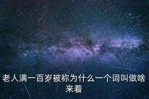 100歲以上老人叫什么，超過(guò)百歲的人被稱為什么