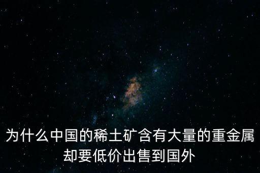 中國為什么稀土很便宜，為什么我國稀土賣的便宜我國買鋼鐵貴