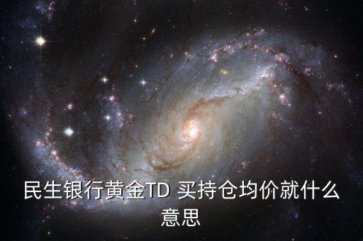 民生銀行黃金TD 買持倉均價就什么意思