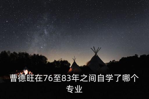 曹德旺自學(xué)了什么專業(yè)，曹德旺在76至83年之間自學(xué)了哪個(gè)專業(yè)