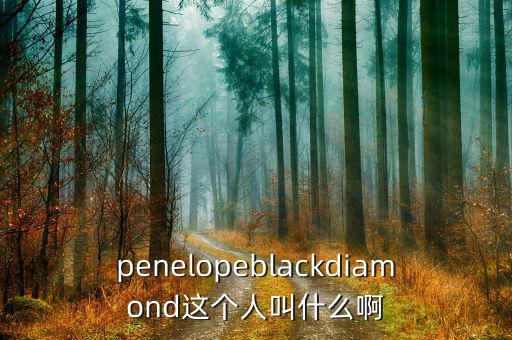 penelopeblackdiamond這個(gè)人叫什么啊