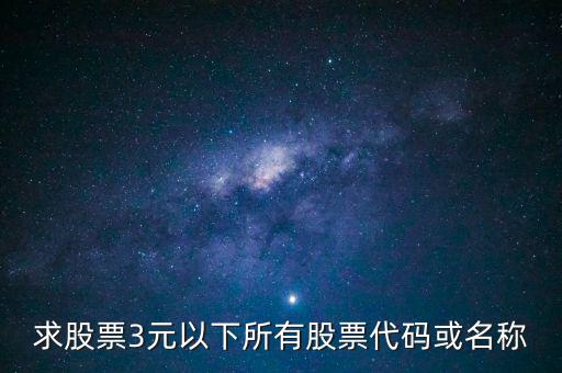 求股票3元以下所有股票代碼或名稱