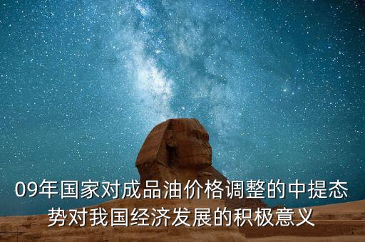 09年國家對成品油價格調(diào)整的中提態(tài)勢對我國經(jīng)濟發(fā)展的積極意義