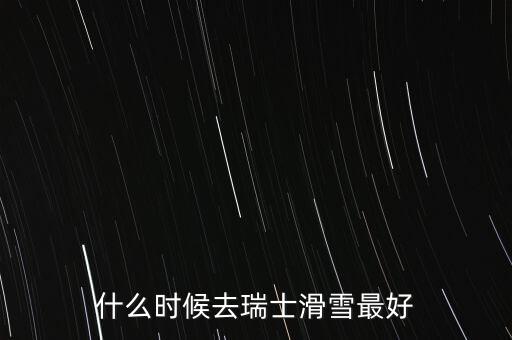 瑞士達沃斯一般什么時間滑雪好，瑞士 少女峰 滑雪 什么時候開放