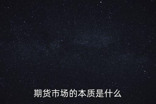 期貨的本質(zhì)是什么，期貨是什么實質(zhì)是什么