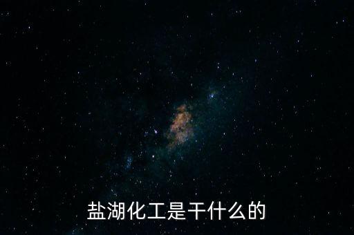 鹽湖做什么原料，鹽湖的鹽有什么用途