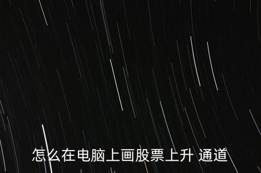 怎么在電腦上畫股票上升 通道