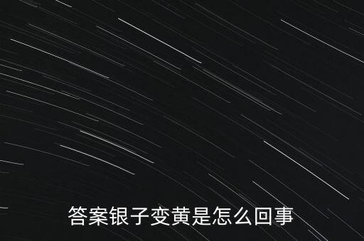 白銀為什么會變黃，帶白銀為什么會發(fā)黃