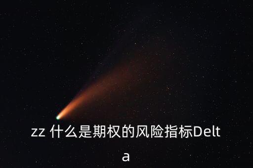 zz 什么是期權(quán)的風(fēng)險指標Delta