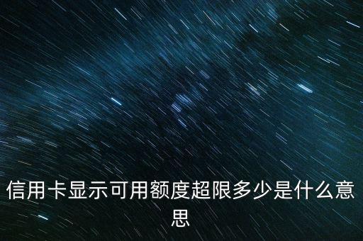 信用卡顯示可用額度超限多少是什么意思