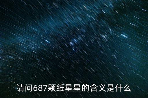 687代表什么意思，請(qǐng)問687顆紙星星的含義是什么