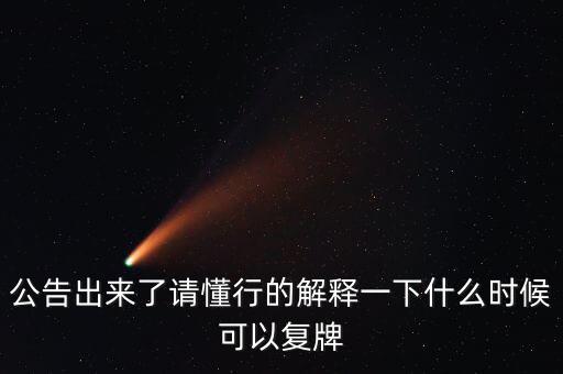 公告出來了請懂行的解釋一下什么時候可以復牌