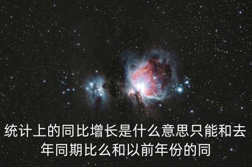 統(tǒng)計(jì)上的同比增長是什么意思只能和去年同期比么和以前年份的同