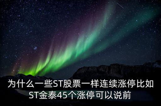 為什么一些ST股票一樣連續(xù)漲停比如ST金泰45個(gè)漲?？梢哉f前