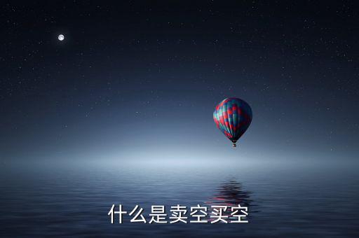 什么是賣(mài)空買(mǎi)空