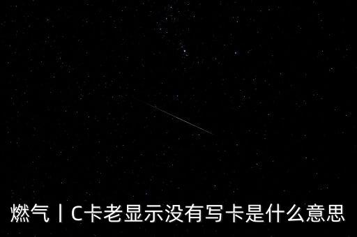 燃?xì)庳瑿卡老顯示沒有寫卡是什么意思