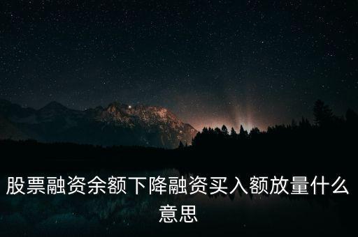 股票融資余額下降融資買(mǎi)入額放量什么意思