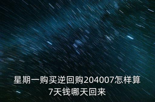 星期一購買逆回購204007怎樣算7天錢哪天回來