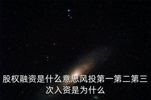 股權融資是什么意思風投第一第二第三次入資是為什么