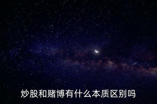 炒股和賭博有什么本質(zhì)區(qū)別嗎