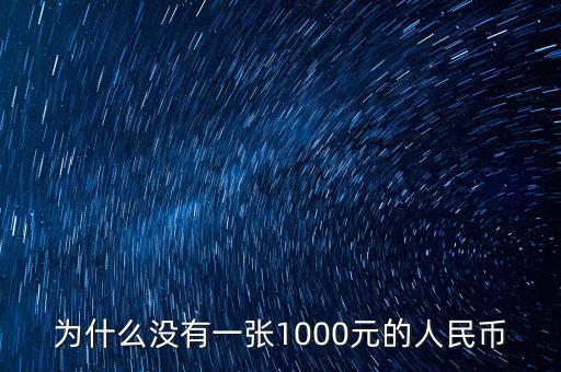 為什么人民幣沒有1000，為什么沒有一張1000元的人民幣