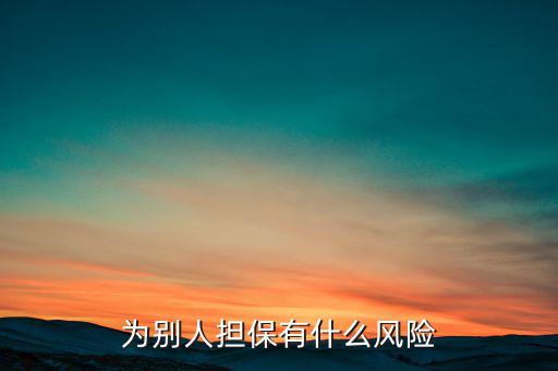 為別人擔(dān)保有什么風(fēng)險