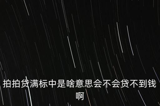 拍拍貸滿標(biāo)中是啥意思會(huì)不會(huì)貸不到錢啊