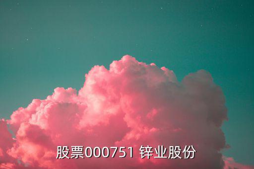 股票000751 鋅業(yè)股份