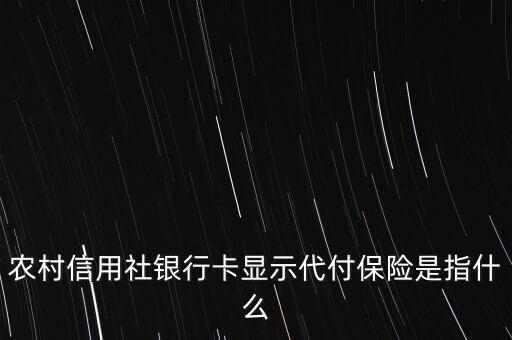 農村信用社銀行卡顯示代付保險是指什么