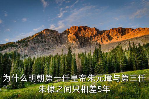 為什么明朝第一任皇帝朱元璋與第三任朱棣之間只相差5年