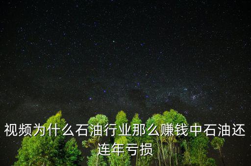 視頻為什么石油行業(yè)那么賺錢中石油還連年虧損