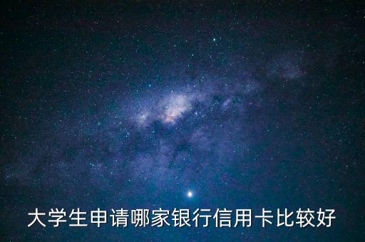 大學(xué)生申請(qǐng)哪家銀行信用卡比較好