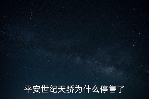 平安世紀天驕為什么停售了