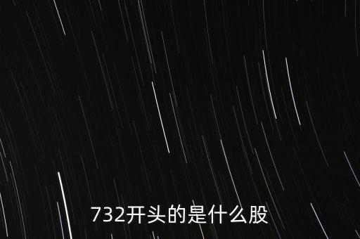 734838申購款是什么股，732開頭的是什么股