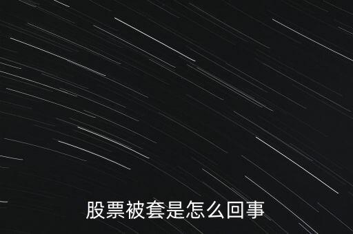 股票為什么被套，股票被套的原因