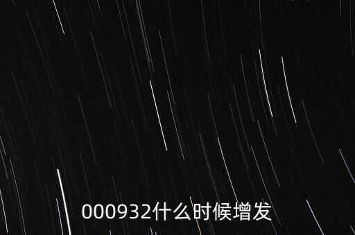 000932什么時(shí)候增發(fā)