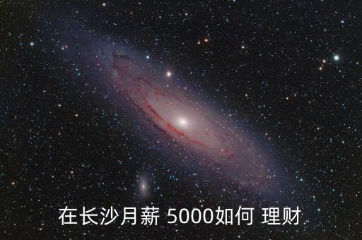 在長沙月薪 5000如何 理財