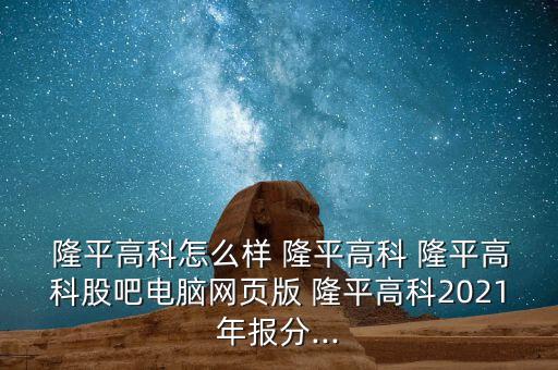  隆平高科怎么樣 隆平高科 隆平高科股吧電腦網(wǎng)頁(yè)版 隆平高科2021年報(bào)分...