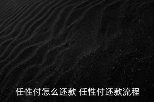  任性付怎么還款 任性付還款流程