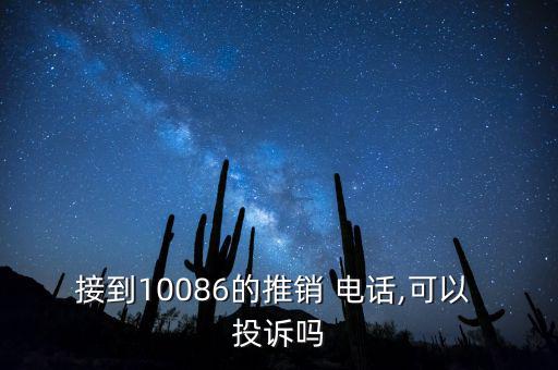 接到10086的推銷 電話,可以 投訴嗎