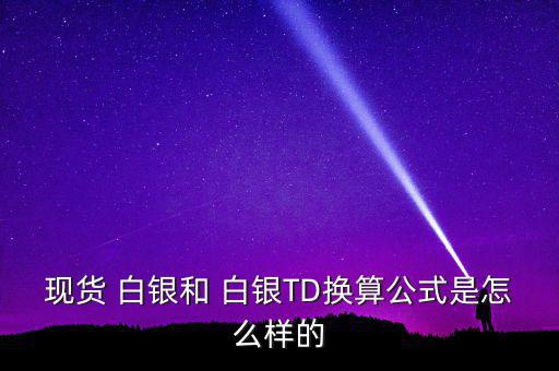 現(xiàn)貨 白銀和 白銀TD換算公式是怎么樣的