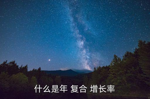 什么是年 復(fù)合 增長(zhǎng)率