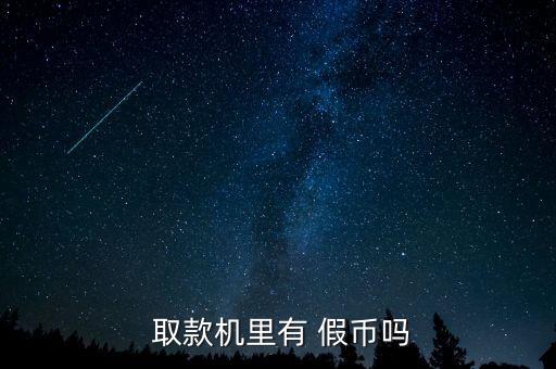 取款機怎么會有假幣,取款飛機上拿假錢可能性真的不太大